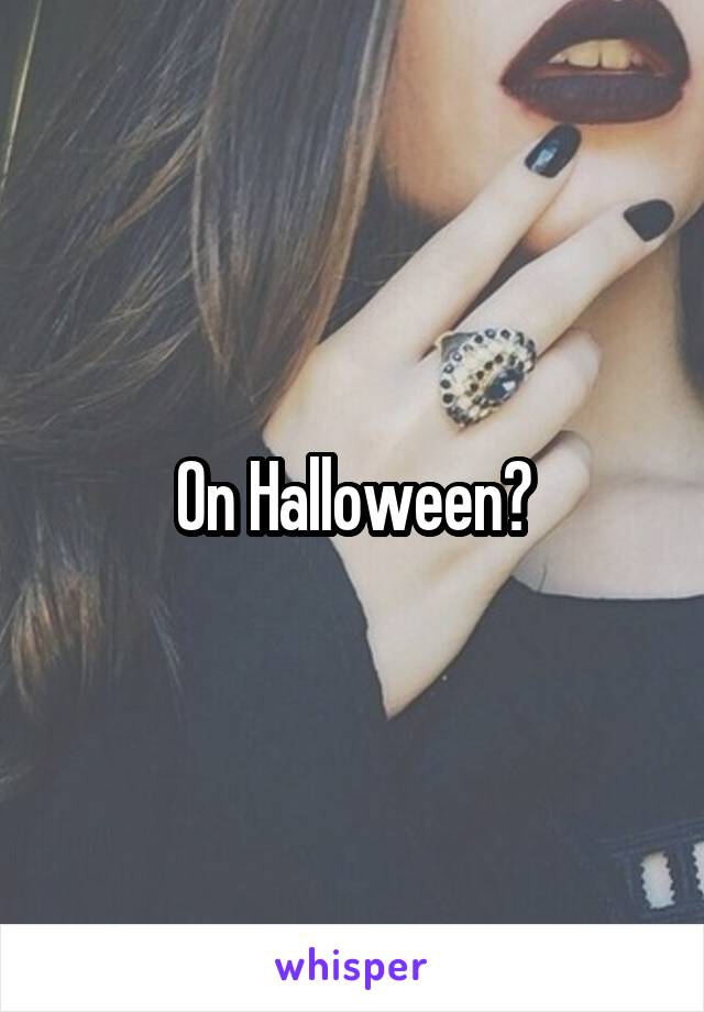 On Halloween?