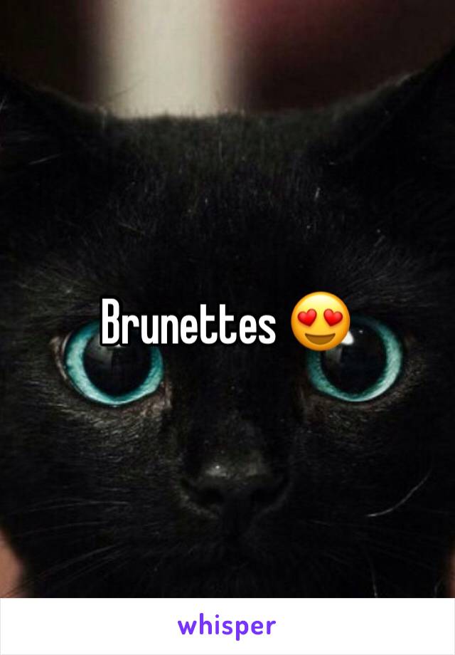 Brunettes 😍