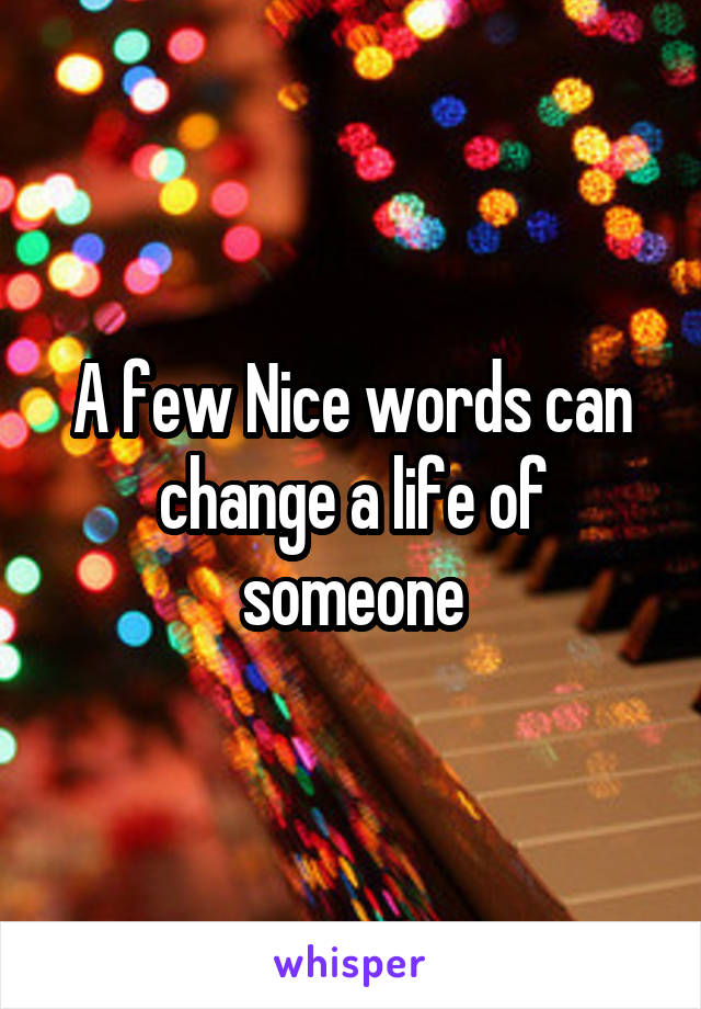 A few Nice words can change a life of someone