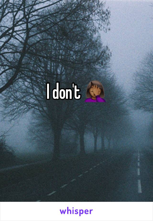 I don't 🤦🏾‍♀️