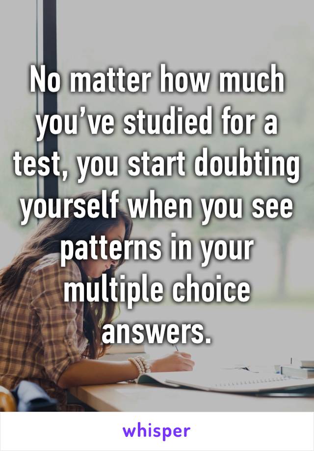 No matter how much you’ve studied for a test, you start doubting yourself when you see patterns in your multiple choice answers.