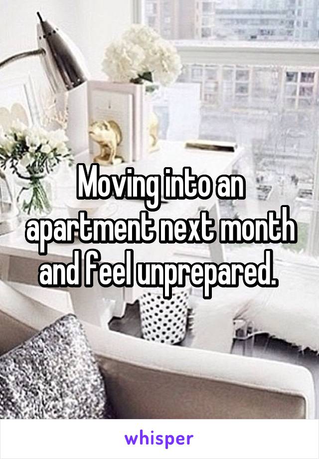 Moving into an apartment next month and feel unprepared. 