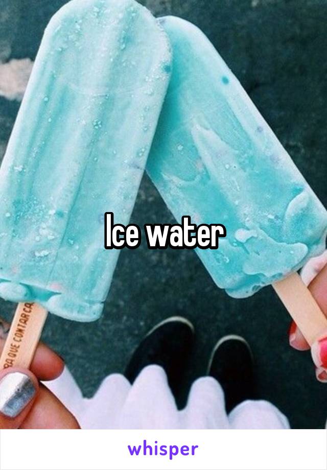 Ice water