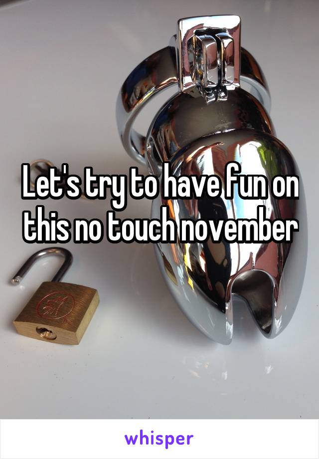 Let's try to have fun on this no touch november 