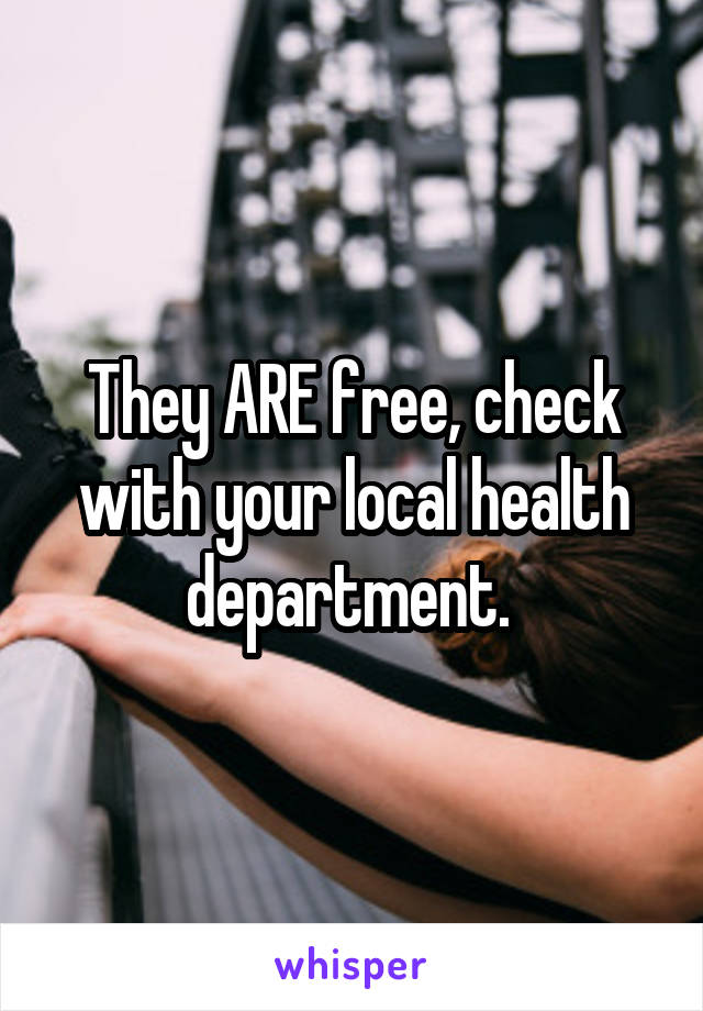 They ARE free, check with your local health department. 