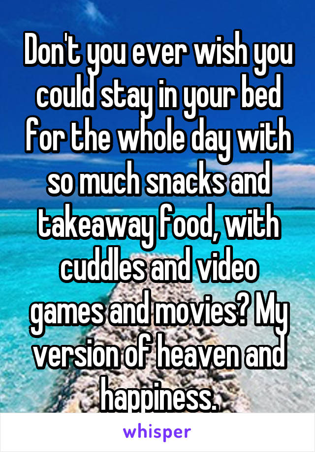Don't you ever wish you could stay in your bed for the whole day with so much snacks and takeaway food, with cuddles and video games and movies? My version of heaven and happiness.