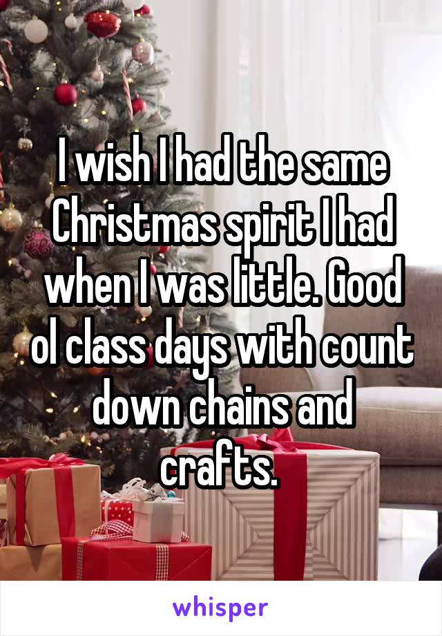 I wish I had the same Christmas spirit I had when I was little. Good ol class days with count down chains and crafts. 