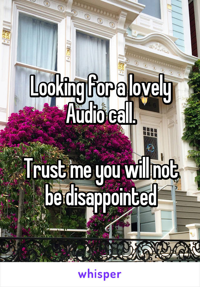 Looking for a lovely Audio call.

Trust me you will not be disappointed