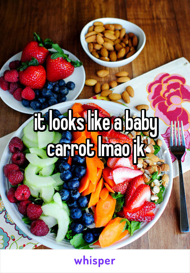 it looks like a baby carrot lmao jk