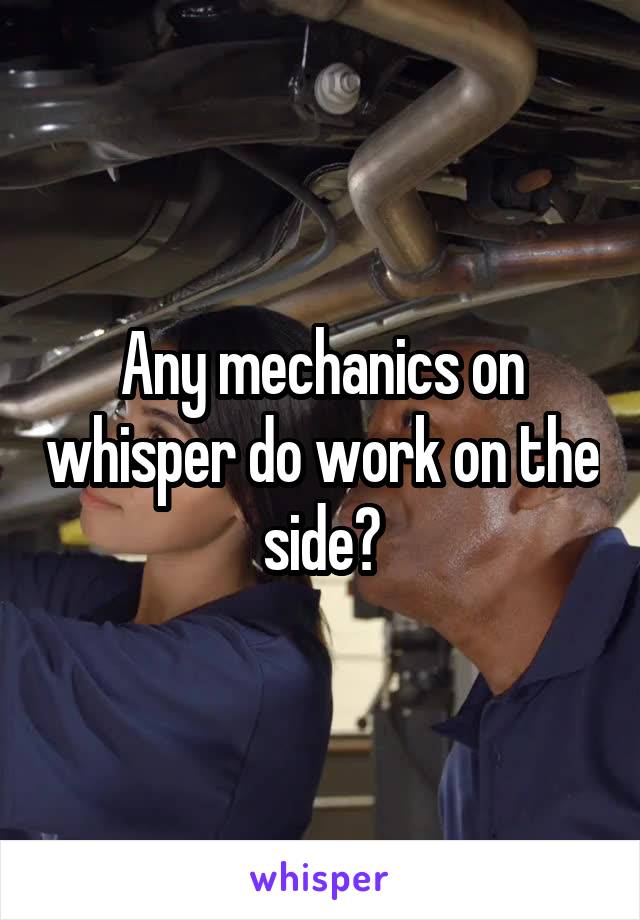 Any mechanics on whisper do work on the side?