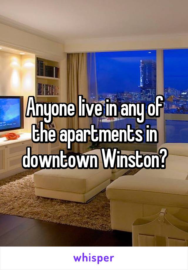 Anyone live in any of the apartments in downtown Winston?
