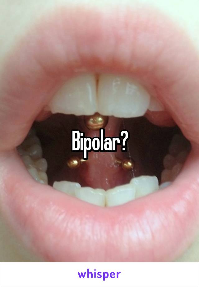 Bipolar?
