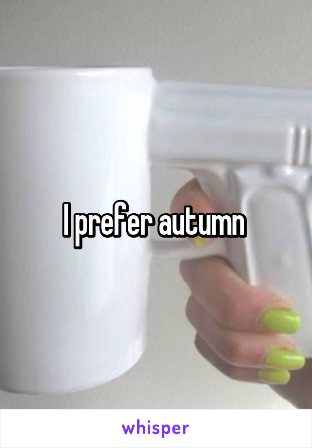 I prefer autumn 