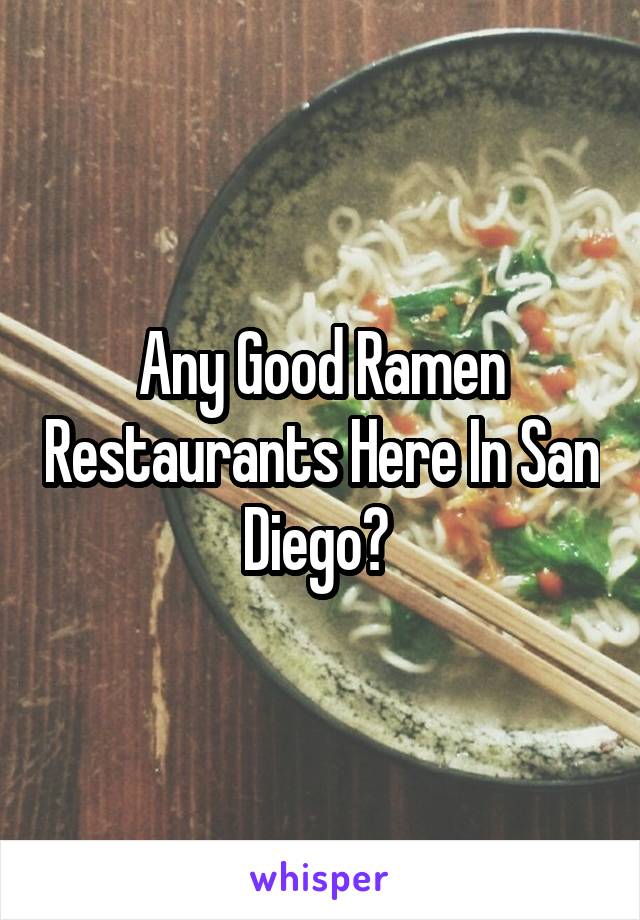 Any Good Ramen Restaurants Here In San Diego? 