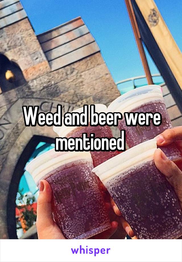 Weed and beer were mentioned 