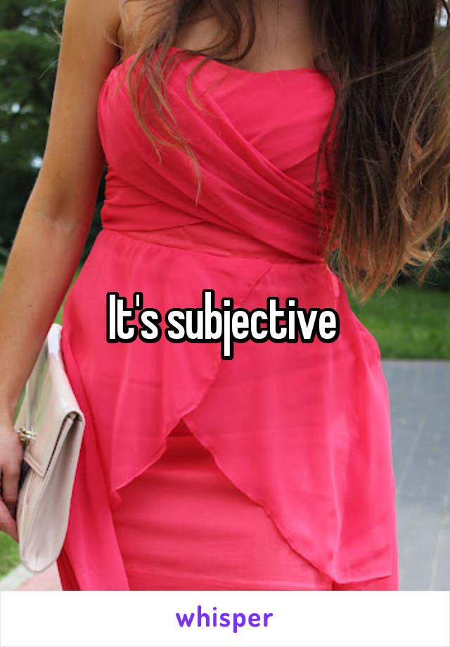 It's subjective 