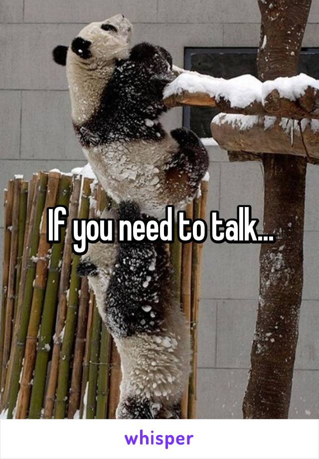 If you need to talk...