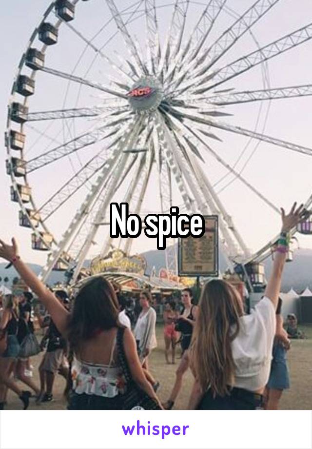No spice