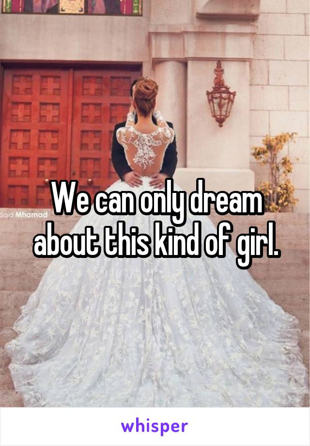 We can only dream about this kind of girl.