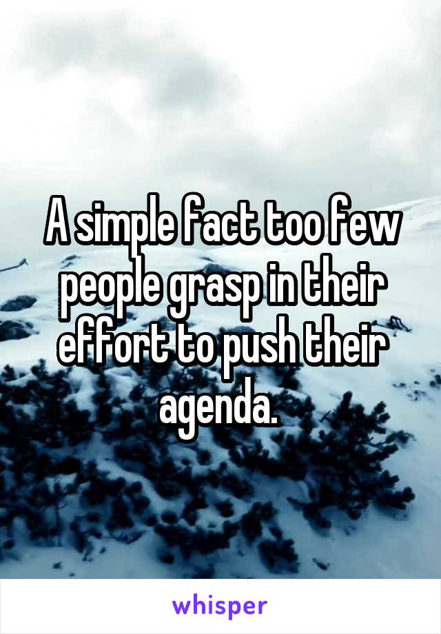 A simple fact too few people grasp in their effort to push their agenda. 