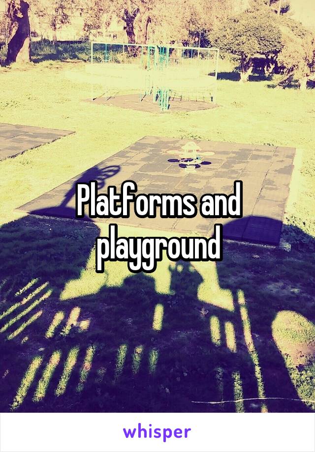 Platforms and playground