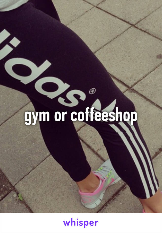 gym or coffeeshop