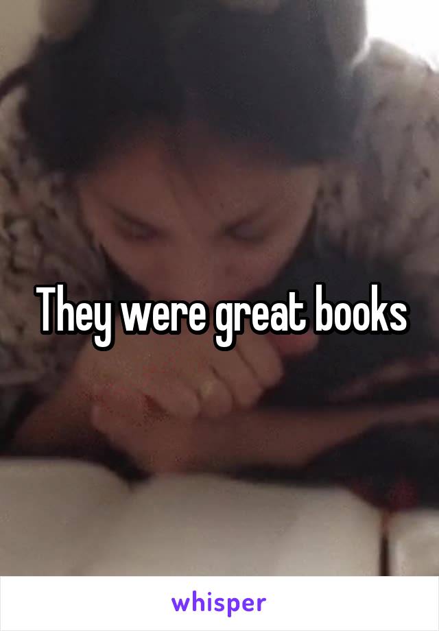 They were great books