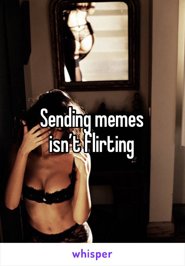 Sending memes isn’t flirting