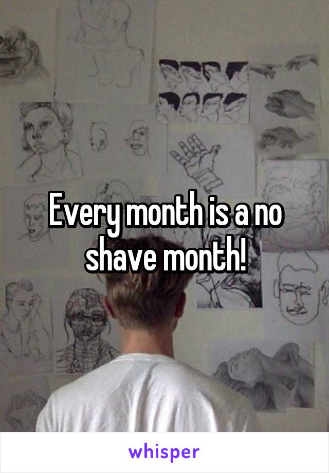 Every month is a no shave month!
