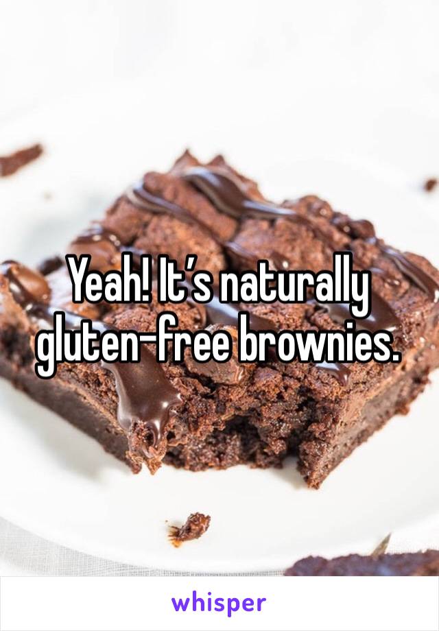 Yeah! It’s naturally gluten-free brownies. 