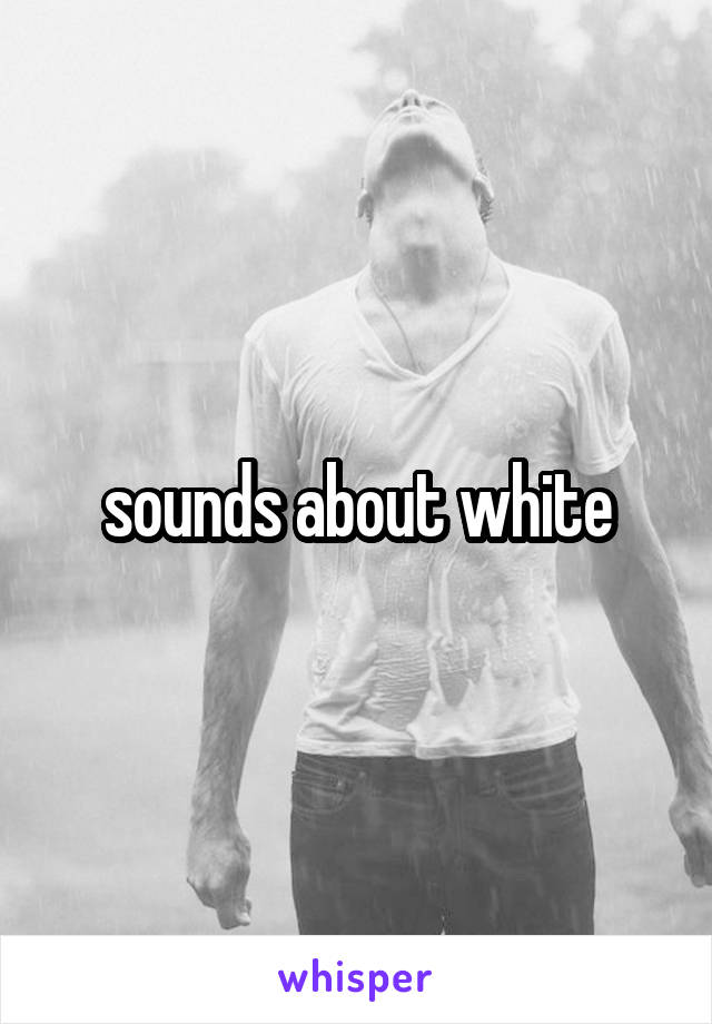 sounds about white