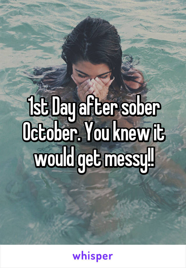 1st Day after sober October. You knew it would get messy!!