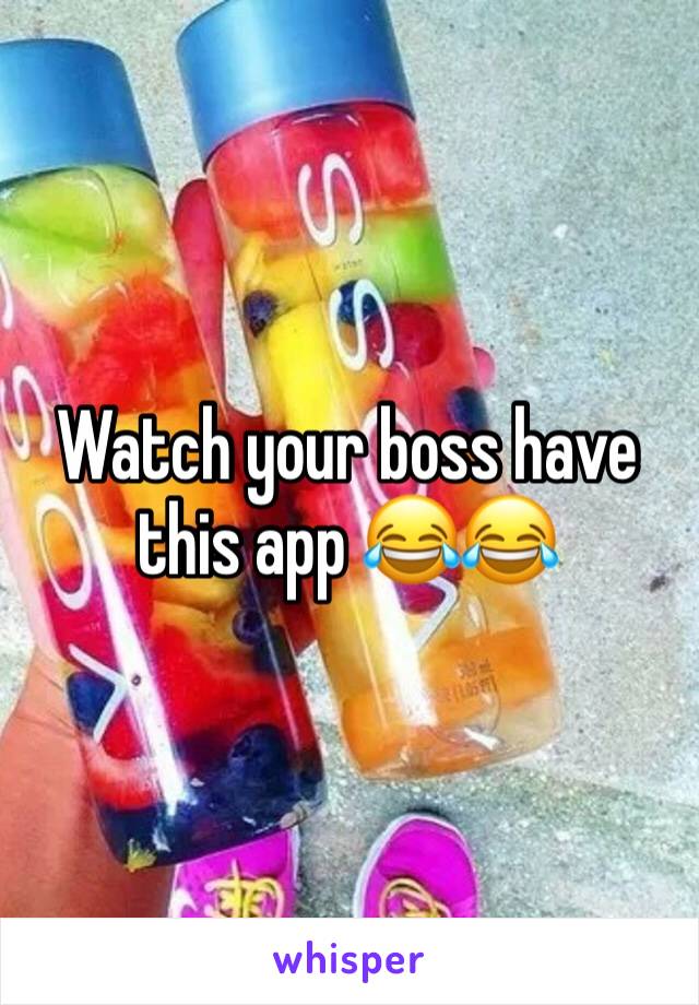 Watch your boss have this app 😂😂