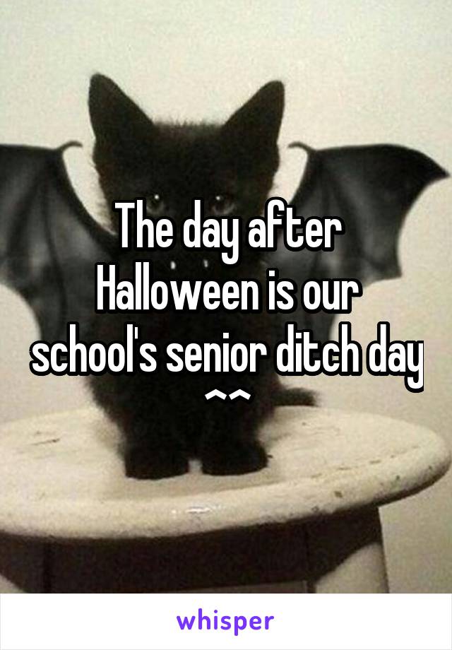 The day after Halloween is our school's senior ditch day ^^