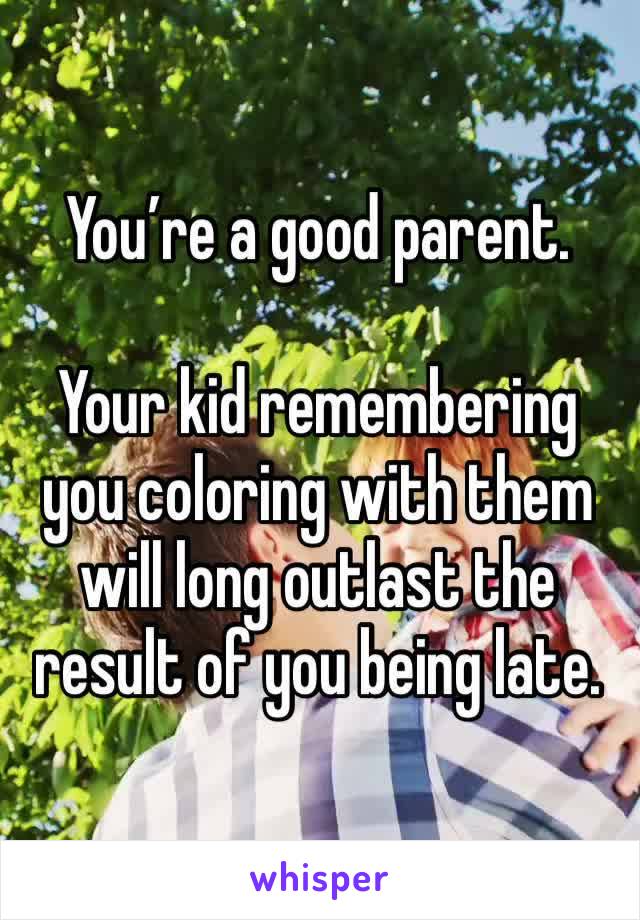 You’re a good parent. 

Your kid remembering you coloring with them will long outlast the result of you being late. 
