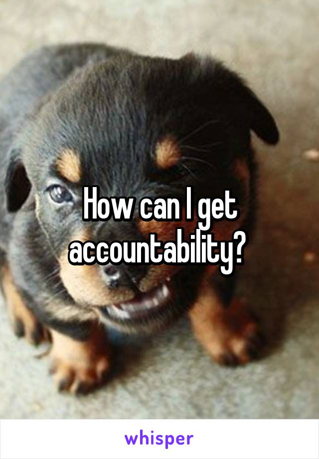How can I get accountability? 