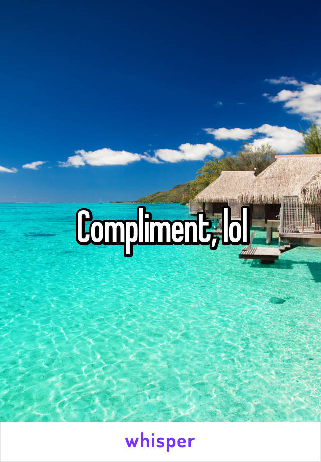 Compliment, lol