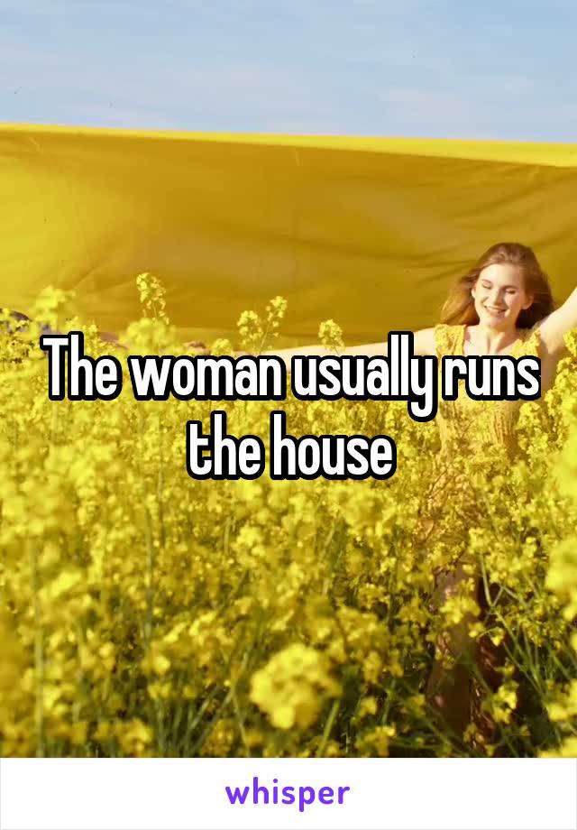 The woman usually runs the house