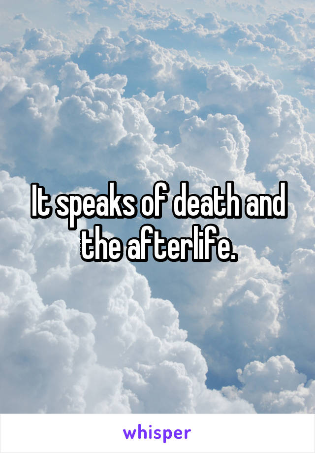 It speaks of death and the afterlife.