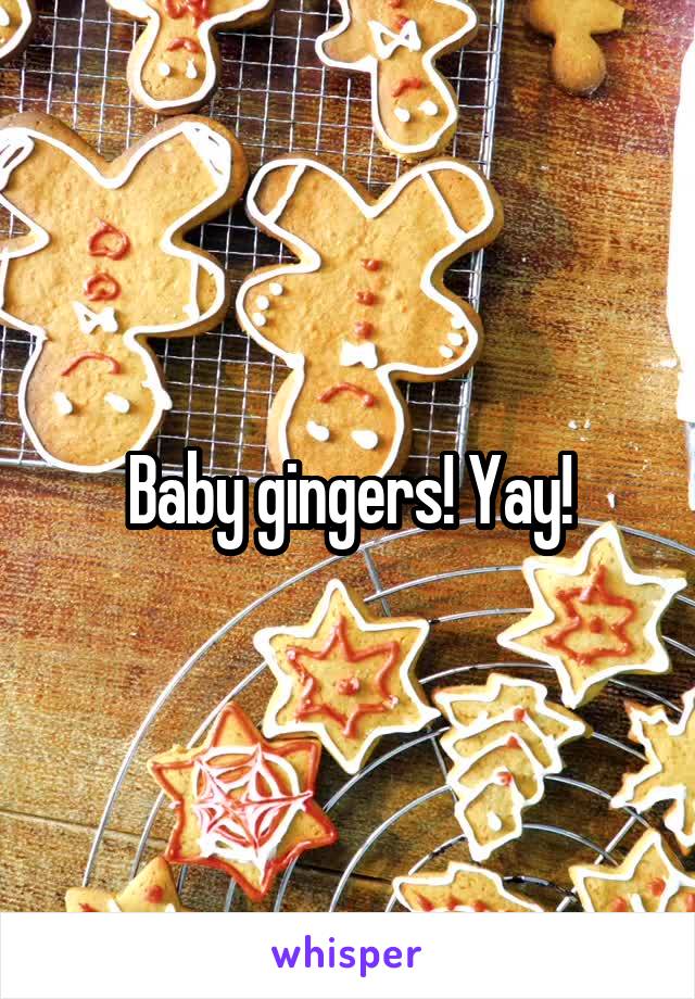 Baby gingers! Yay!