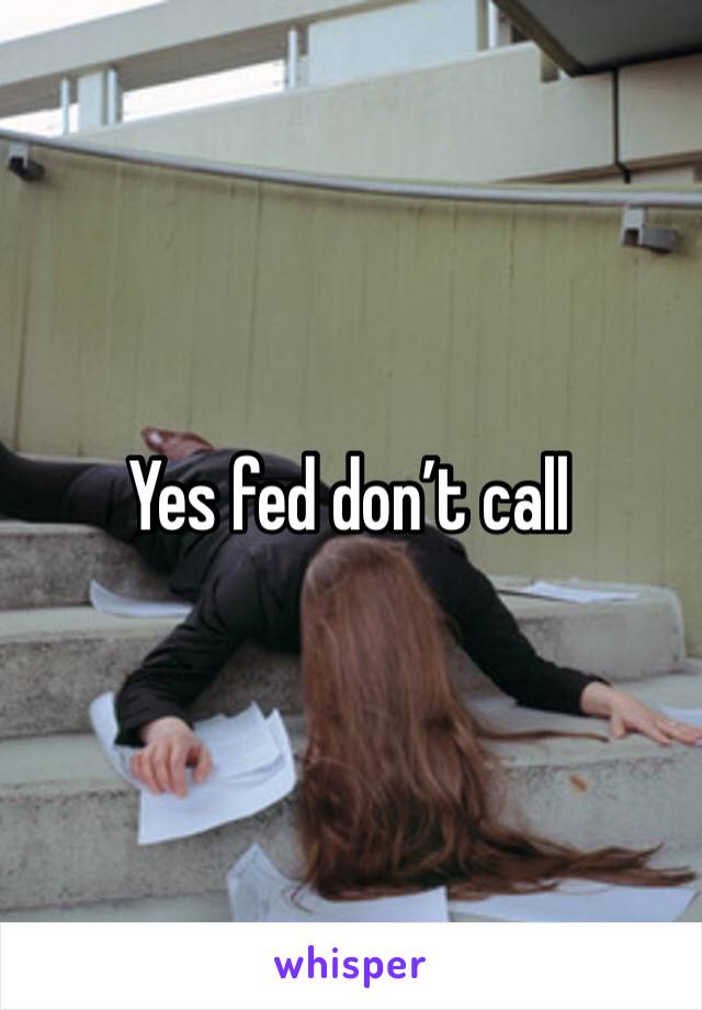 Yes fed don’t call 