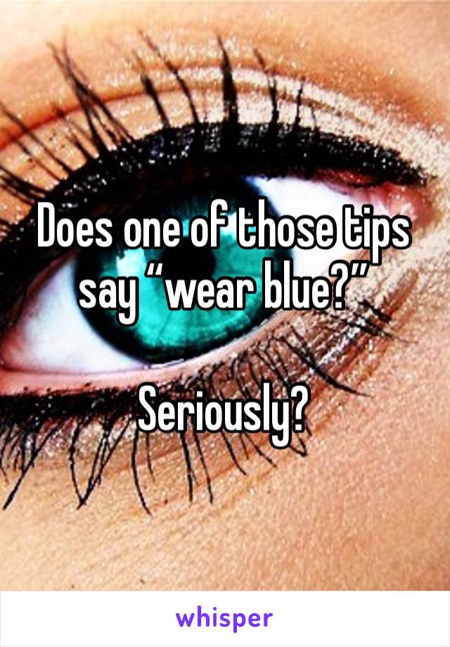 Does one of those tips say “wear blue?”

Seriously? 