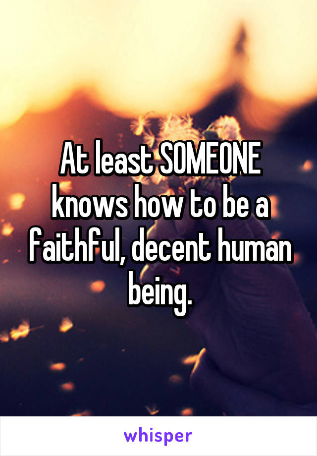 At least SOMEONE knows how to be a faithful, decent human being.