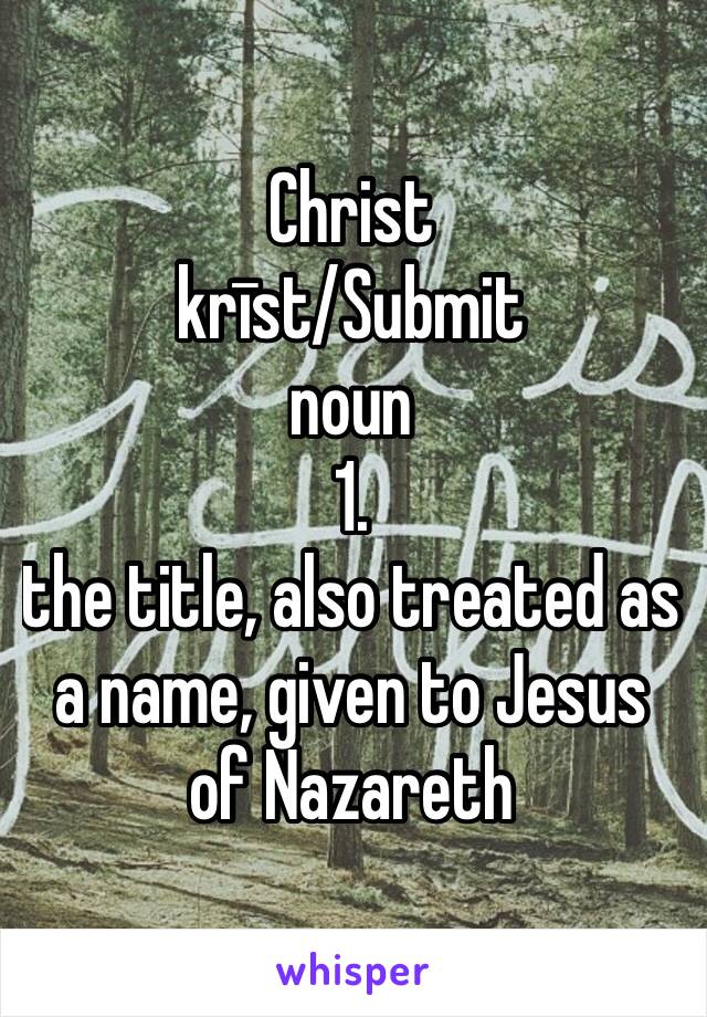 Christ
krīst/Submit
noun
1.
the title, also treated as a name, given to Jesus of Nazareth 