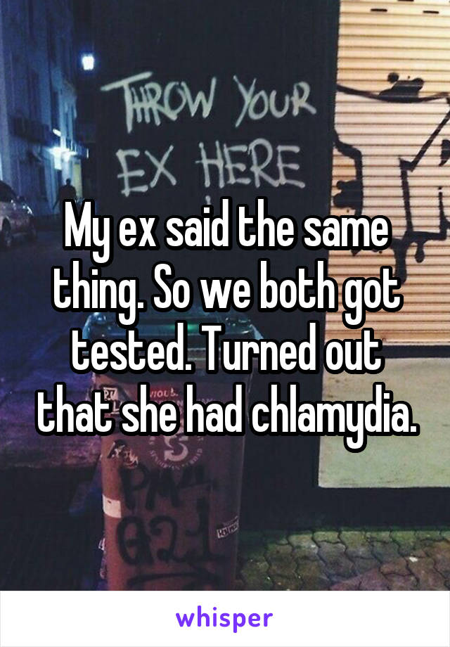 My ex said the same thing. So we both got tested. Turned out that she had chlamydia.