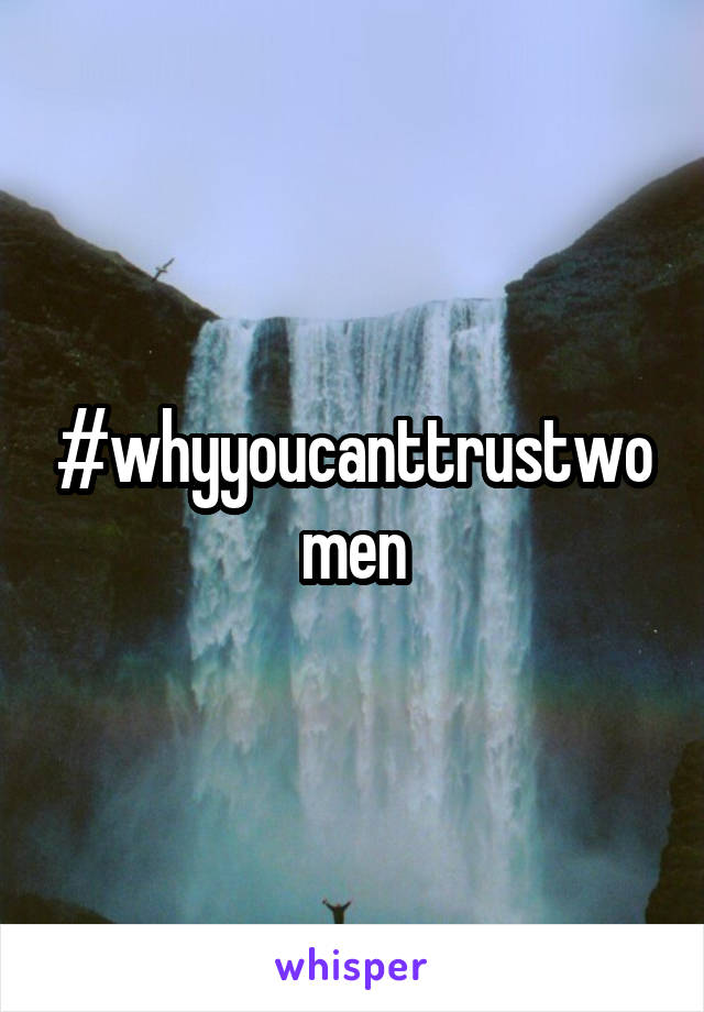 #whyyoucanttrustwomen