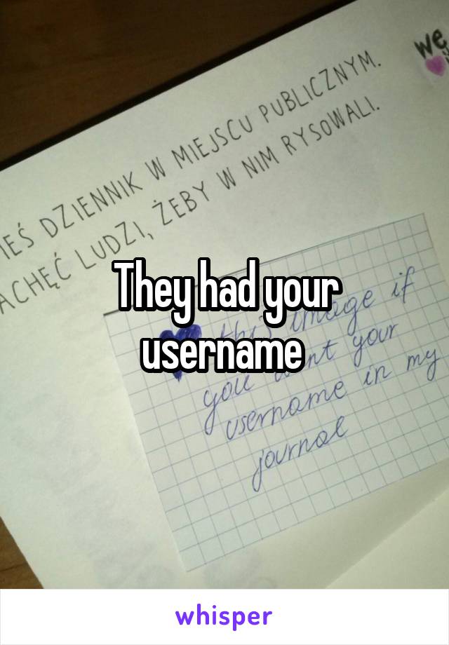 They had your username 
