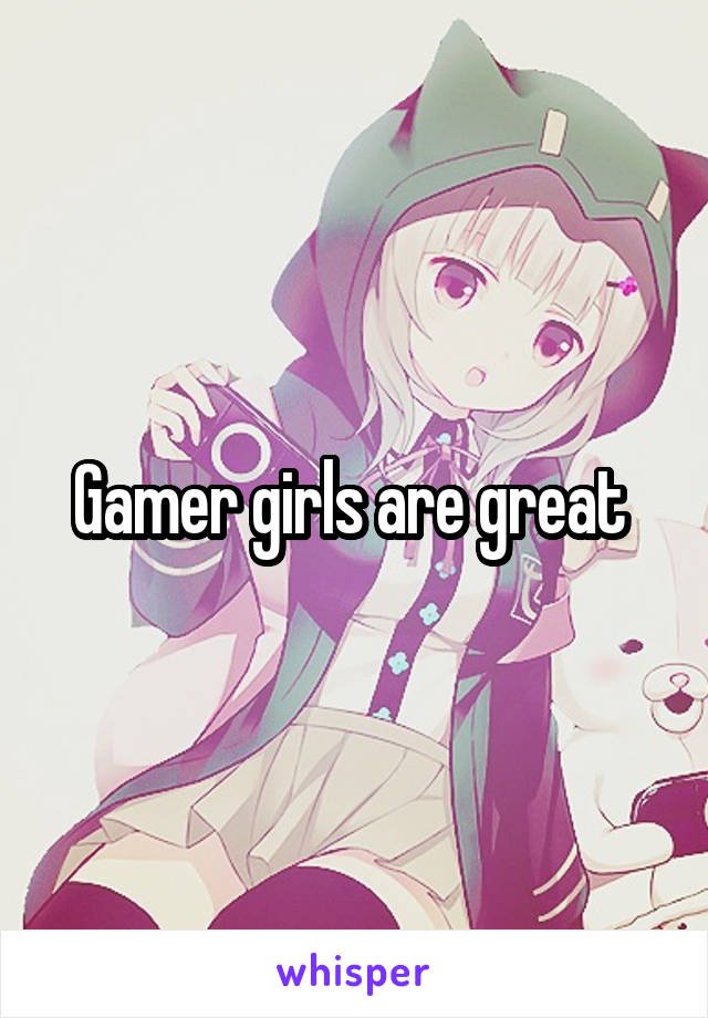 Gamer girls are great 
