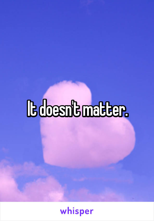 It doesn't matter.