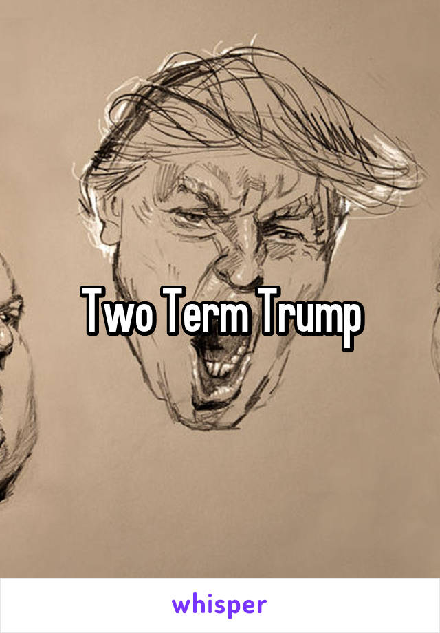 Two Term Trump